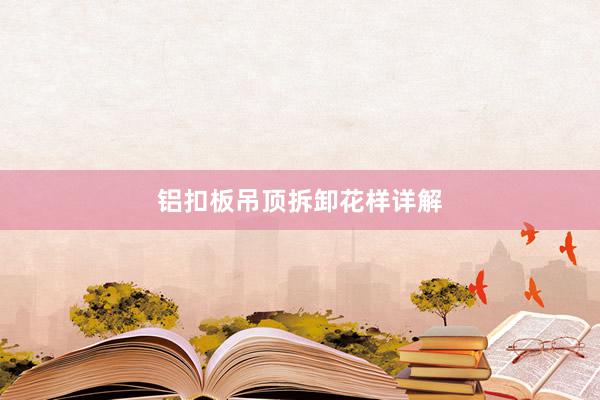 铝扣板吊顶拆卸花样详解