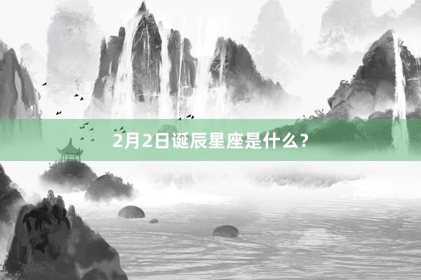 2月2日诞辰星座是什么？