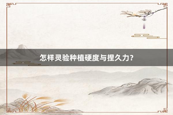 怎样灵验种植硬度与捏久力？